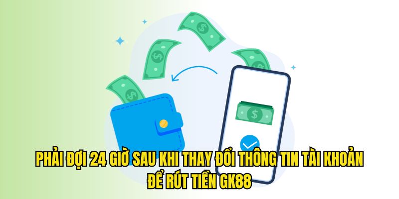 Hệ thống chỉ cho phép rút tiền sau 24 tiếng kể từ khi thay đổi thông tin hội viên