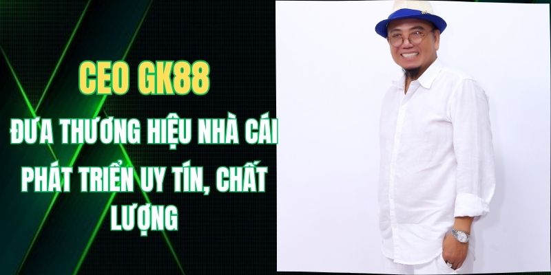 CEO GK88 - Hành Trình Phát Triển Thương Hiệu Châu Á GK88 4 Hồng Tơ đưa ra các yếu tố tạo dựng GK88 uy tín, đáng tin