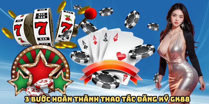 GK88 - Nhà Cái Số 1 Châu Á Năm 2025 Dành Cho Hội Viên 12 3 bước hoàn thành thao tác đăng ký GK88