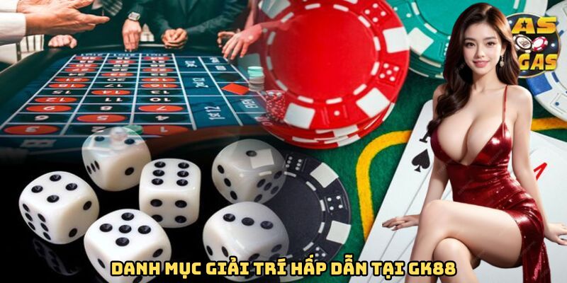 GK88 - Nhà Cái Số 1 Châu Á Năm 2025 Dành Cho Hội Viên 10 Danh mục giải trí hấp dẫn tại GK88