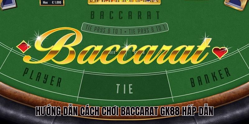 Baccarat GK88 - Hướng Dẫn Luật Game Và Kinh Nghiệm Chơi 3 Hướng dẫn cách chơi Baccarat GK88 đơn giản