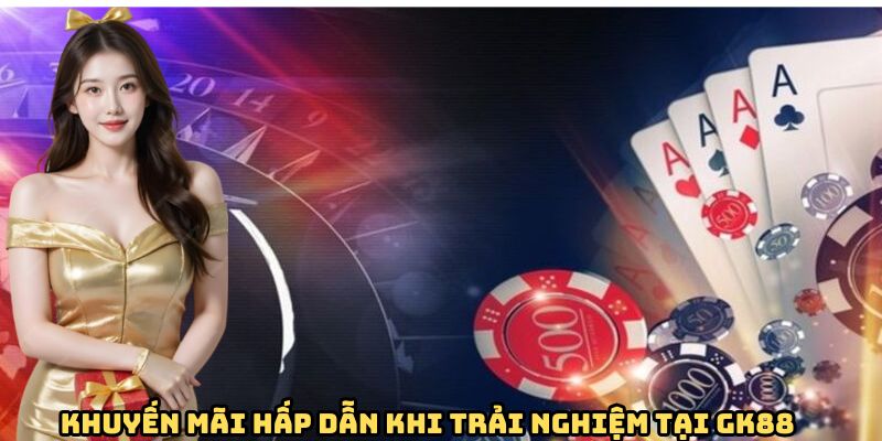 GK88 - Nhà Cái Số 1 Châu Á Năm 2025 Dành Cho Hội Viên 11 Khuyến mãi hấp dẫn khi trải nghiệm tại GK88