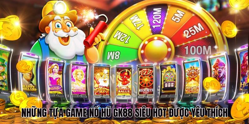 Nổ Hũ GK88 - Săn Thưởng Khủng, Trúng Jackpot Cực Đã 2025 4 Những tựa game nổ hũ GK88 siêu hot được yêu thích
