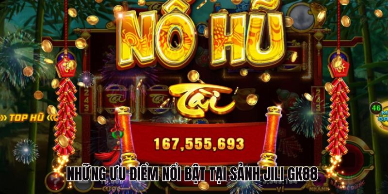 Sảnh JILI GK88 - Trải Nghiệm Giải Trí Đổi Thưởng Cực Ấn Tượng 3 Những ưu điểm nổi bật tại sảnh JILI GK88