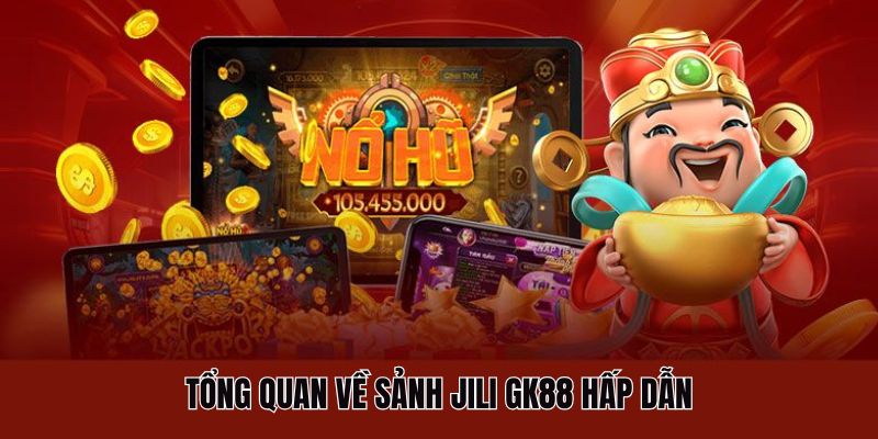 Sảnh JILI GK88 - Trải Nghiệm Giải Trí Đổi Thưởng Cực Ấn Tượng 2 Tổng quan về sảnh JILI GK88 đầy hấp dẫn