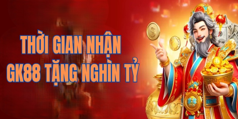 GK88 Thưởng Nghìn Tỷ - Bao Lì Xì Không Giới Hạn 3 Thời gian hoạt động của khuyến mãi GK88 thưởng nghìn tỷ