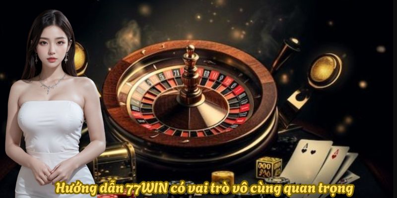 Hướng Dẫn 77WIN - Tham Gia Giải Trí Cá Cược Đơn Giản 1 huong-dan-77win-co-vai-tro-quan-trong