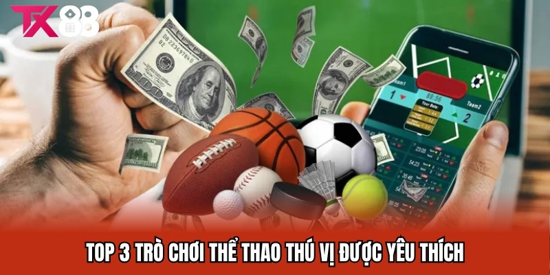 Top 3 trò chơi thể thao thú vị được yêu thích