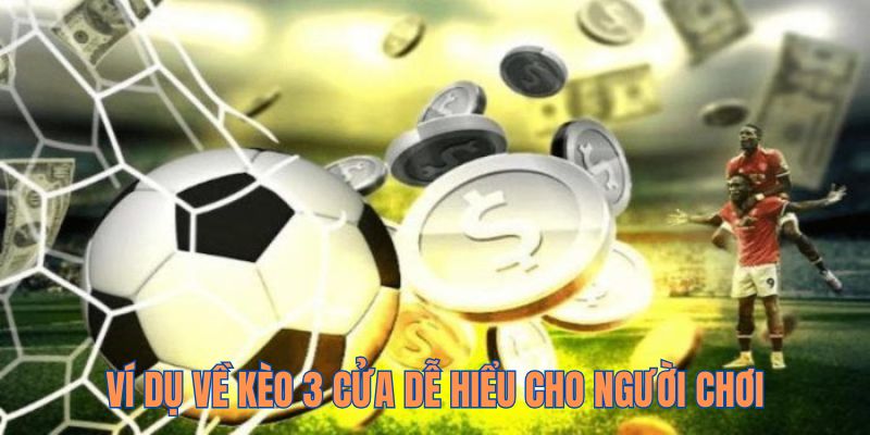 Kèo 3 Cửa - Hướng Dẫn Cách Chơi Và Bí Kíp Từ Cao Thủ GK88 3 Ví dụ dễ hiểu về kèo 3 cửa cho bạn tham khảo