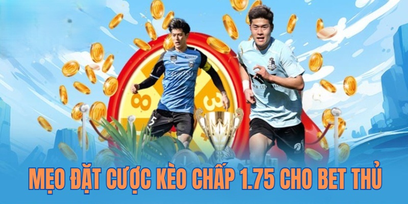 Mẹo Đánh Kèo Chấp 1.75 Trái