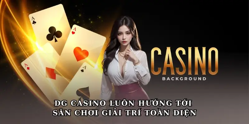 DG Casino luôn hướng tới sân chơi giải trí toàn diện.